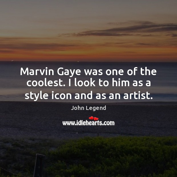 Marvin Gaye was one of the coolest. I look to him as a style icon and as an artist. Image