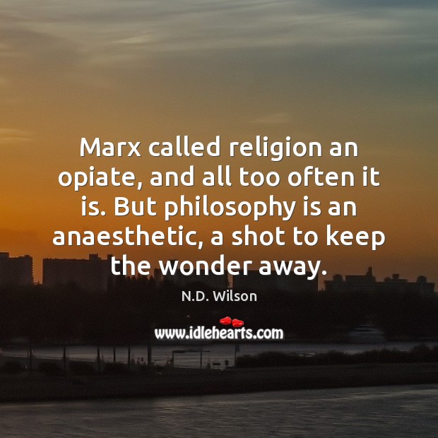 Marx called religion an opiate, and all too often it is. But N.D. Wilson Picture Quote