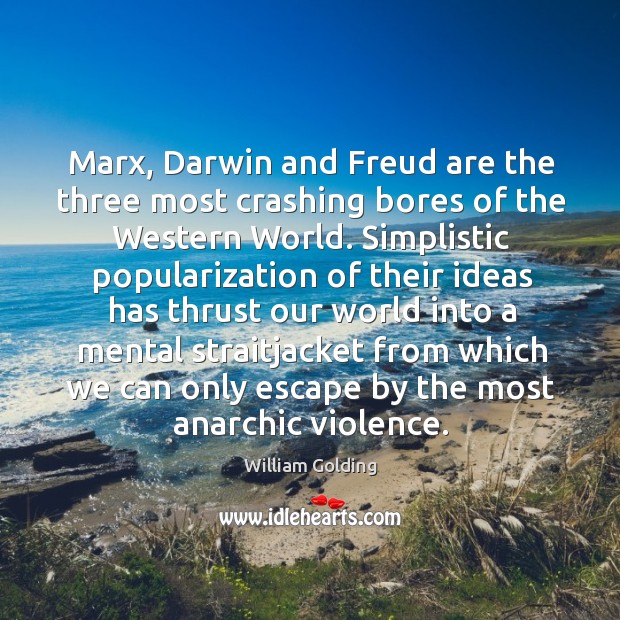 Marx, darwin and freud are the three most crashing bores of the western world. William Golding Picture Quote