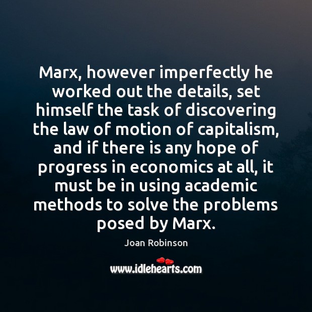 Marx, however imperfectly he worked out the details, set himself the task Joan Robinson Picture Quote