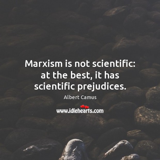 Marxism is not scientific: at the best, it has scientific prejudices. Albert Camus Picture Quote