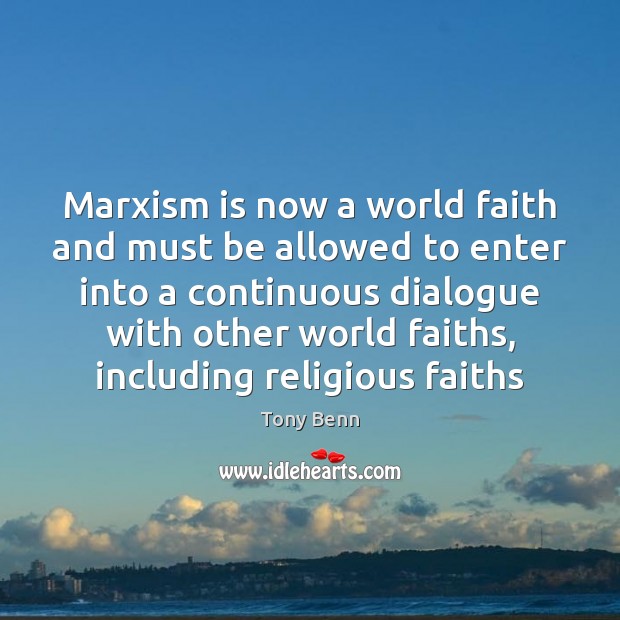 Marxism is now a world faith and must be allowed to enter Tony Benn Picture Quote