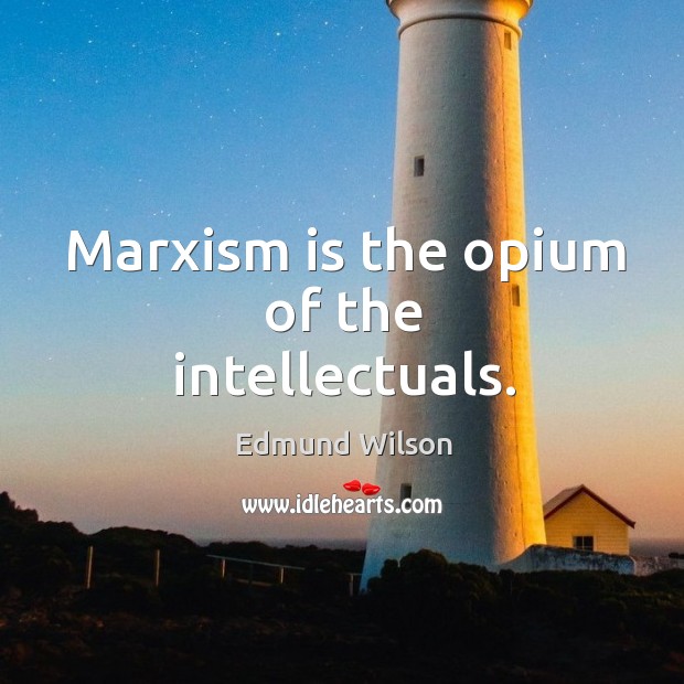 Marxism is the opium of the intellectuals. Edmund Wilson Picture Quote