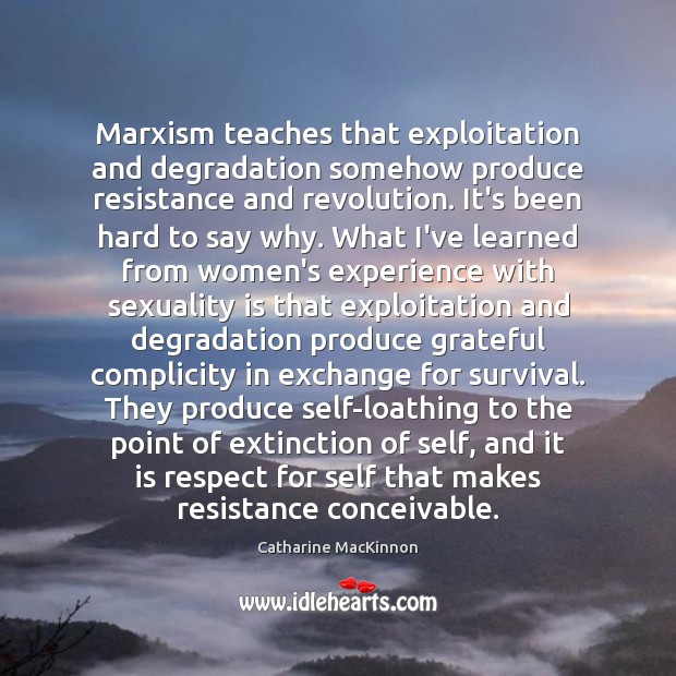 Marxism teaches that exploitation and degradation somehow produce resistance and revolution. It’s Image