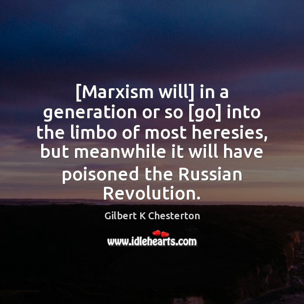 [Marxism will] in a generation or so [go] into the limbo of Gilbert K Chesterton Picture Quote
