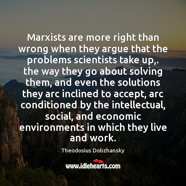 Marxists are more right than wrong when they argue that the problems Theodosius Dobzhansky Picture Quote