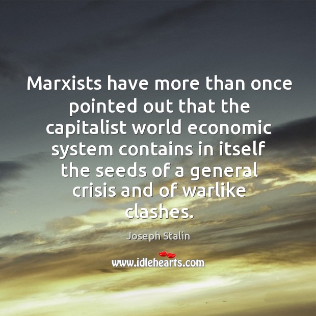 Marxists have more than once pointed out that the capitalist world economic Joseph Stalin Picture Quote