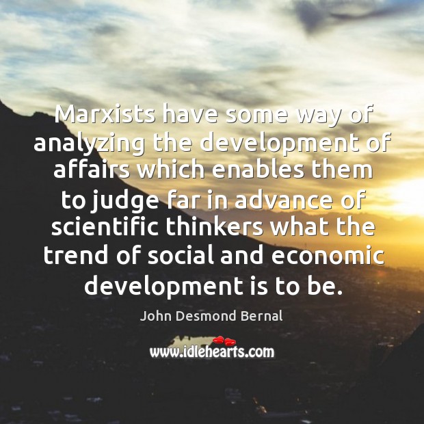 Marxists have some way of analyzing the development of affairs which enables them to John Desmond Bernal Picture Quote