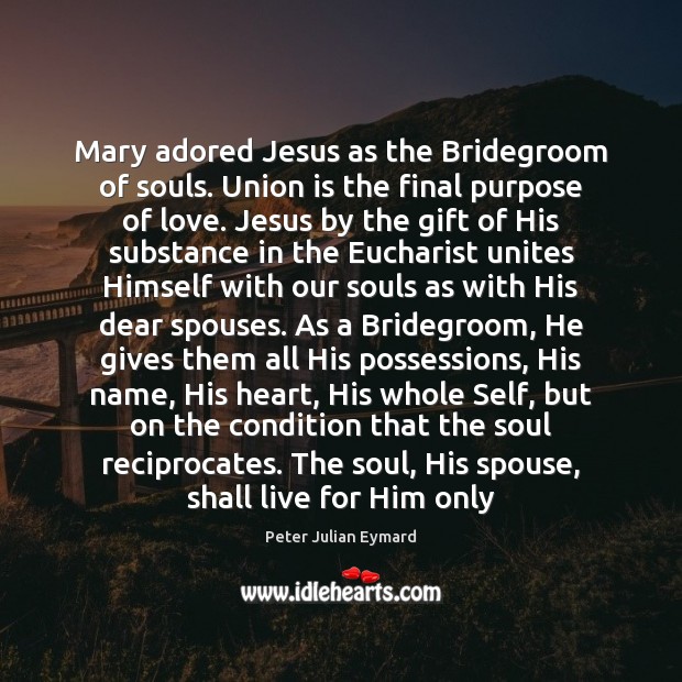 Mary adored Jesus as the Bridegroom of souls. Union is the final Union Quotes Image