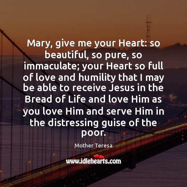 Mary, give me your Heart: so beautiful, so pure, so immaculate; your Mother Teresa Picture Quote