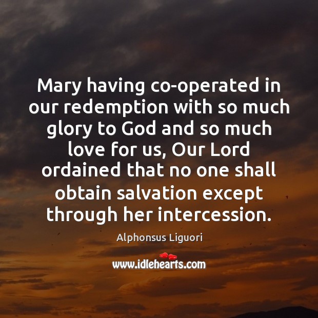 Mary having co-operated in our redemption with so much glory to God Alphonsus Liguori Picture Quote