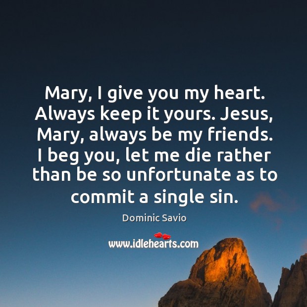 Mary, I give you my heart. Always keep it yours. Jesus, Mary, Dominic Savio Picture Quote