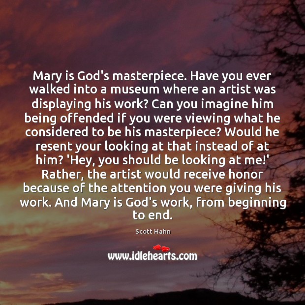 Mary is God’s masterpiece. Have you ever walked into a museum where Scott Hahn Picture Quote