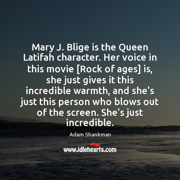 Mary J. Blige is the Queen Latifah character. Her voice in this Adam Shankman Picture Quote