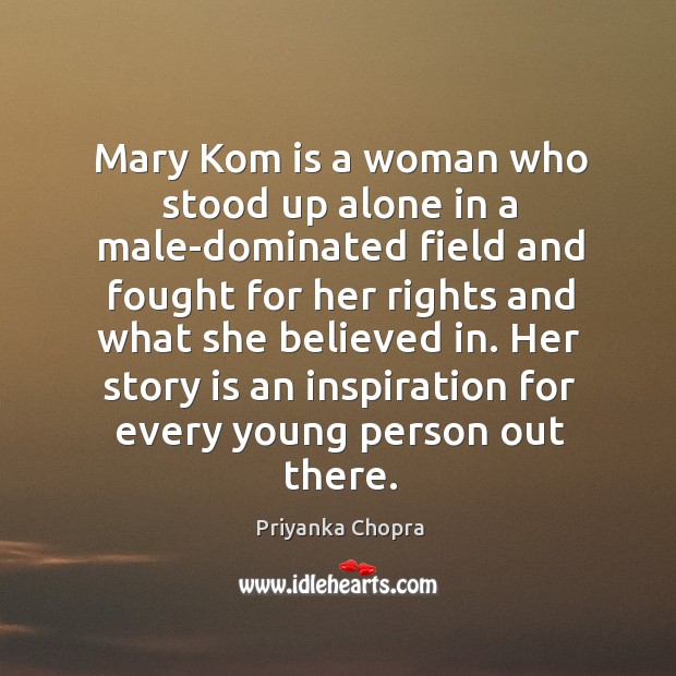 Mary Kom is a woman who stood up alone in a male-dominated Priyanka Chopra Picture Quote