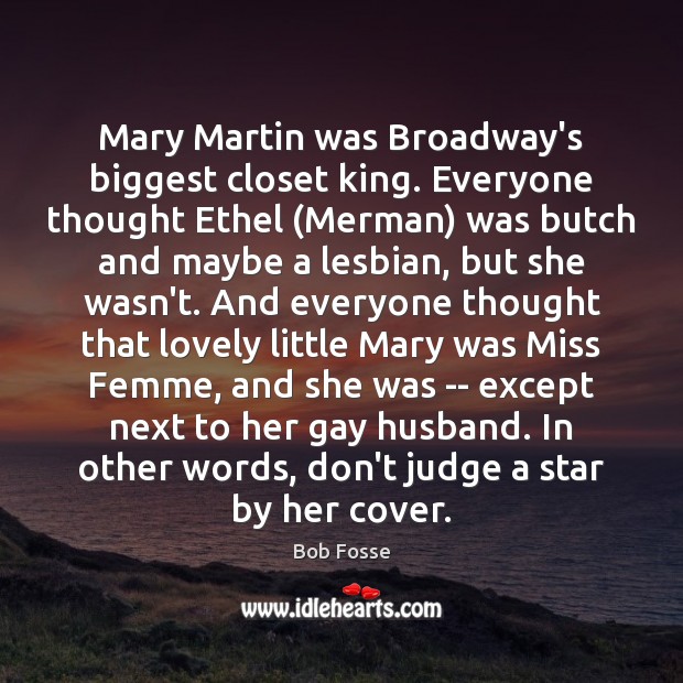 Mary Martin was Broadway’s biggest closet king. Everyone thought Ethel (Merman) was Don’t Judge Quotes Image