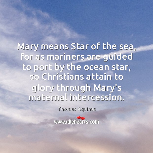 Mary means Star of the sea, for as mariners are guided to Thomas Aquinas Picture Quote