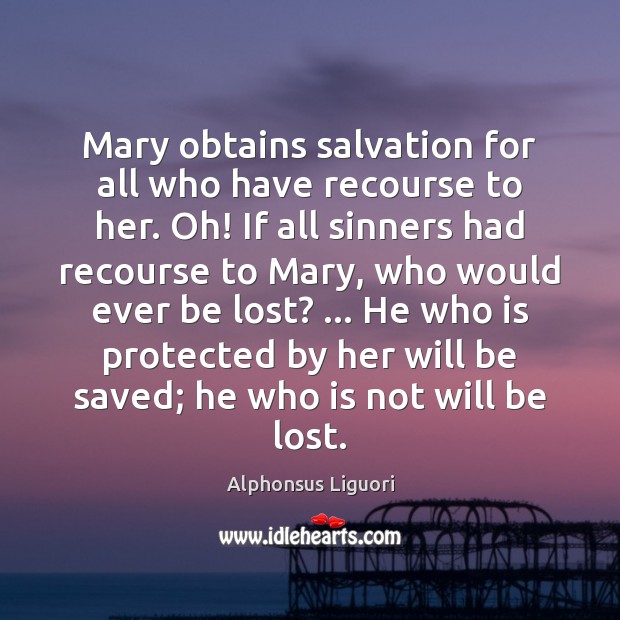 Mary obtains salvation for all who have recourse to her. Oh! If Alphonsus Liguori Picture Quote