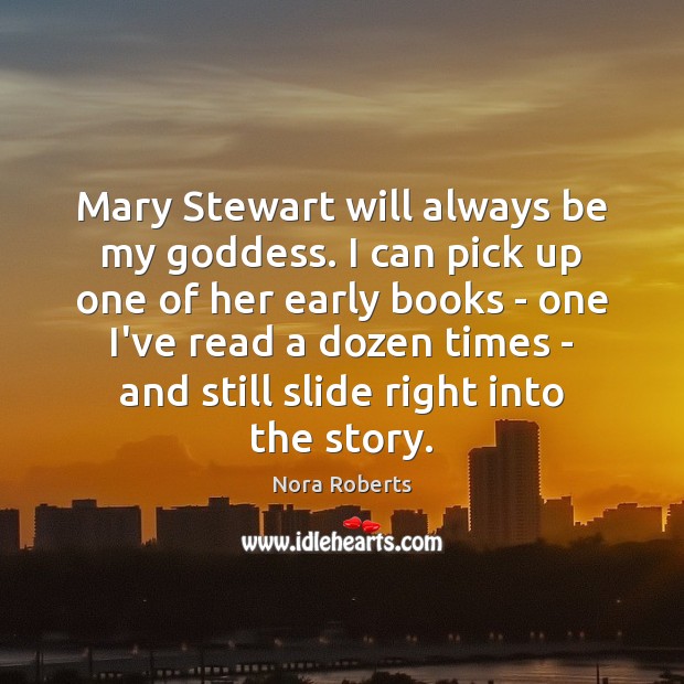Mary Stewart will always be my Goddess. I can pick up one Nora Roberts Picture Quote