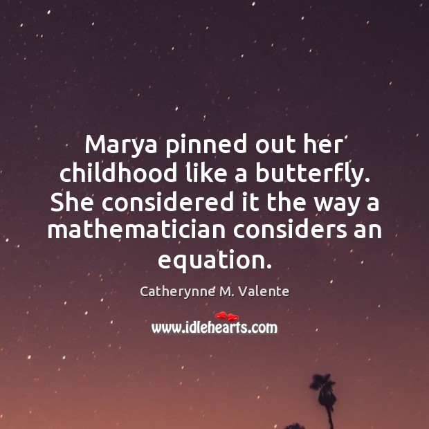Marya pinned out her childhood like a butterfly. She considered it the Image