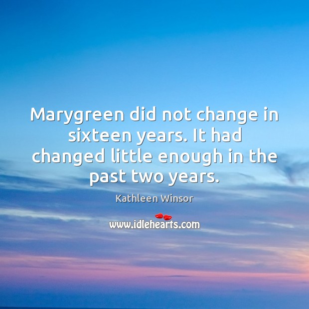 Marygreen did not change in sixteen years. It had changed little enough Kathleen Winsor Picture Quote