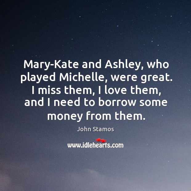 Mary-kate and ashley, who played michelle, were great. John Stamos Picture Quote