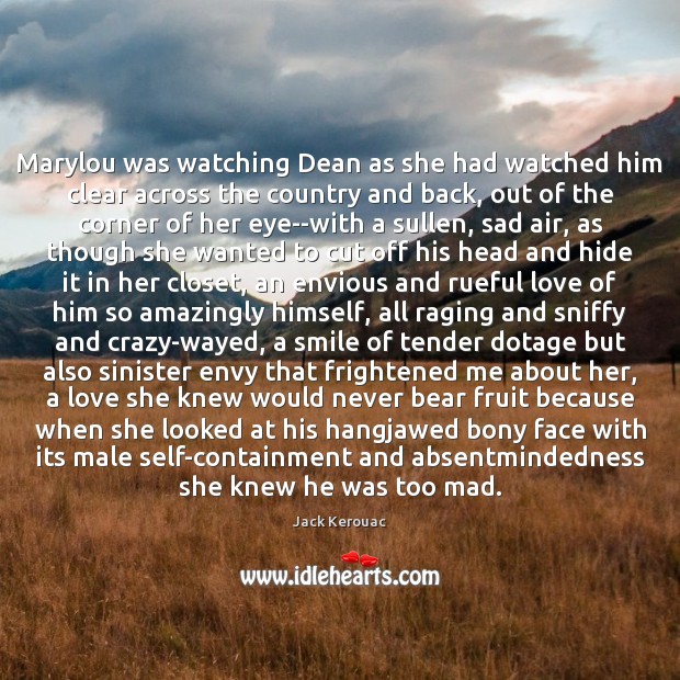 Marylou was watching Dean as she had watched him clear across the Jack Kerouac Picture Quote