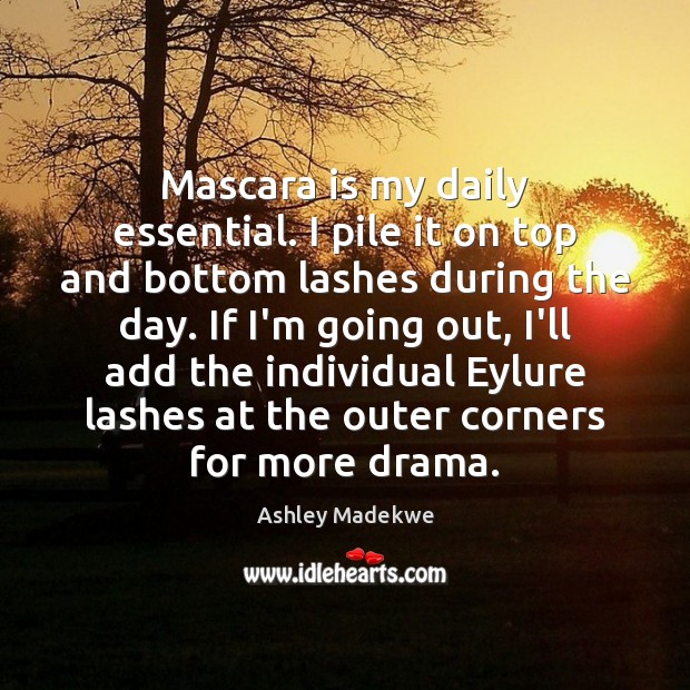 Mascara is my daily essential. I pile it on top and bottom Ashley Madekwe Picture Quote