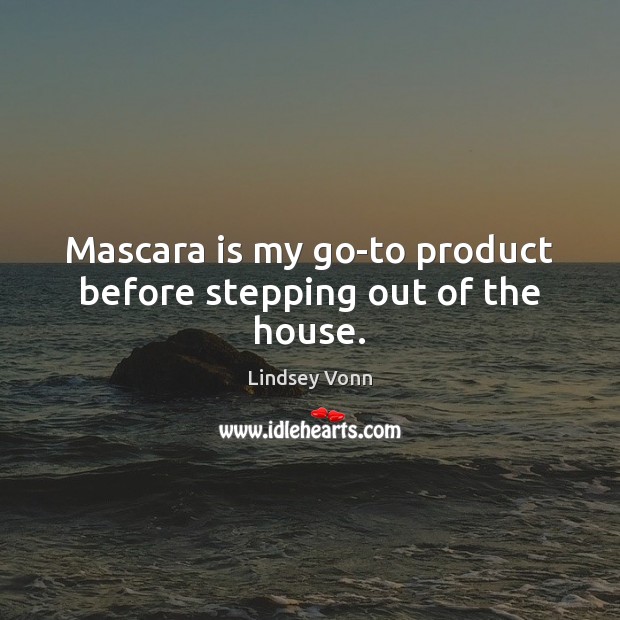 Mascara is my go-to product before stepping out of the house. Lindsey Vonn Picture Quote