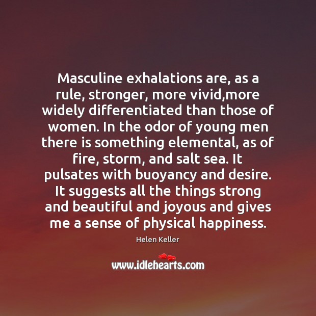 Masculine exhalations are, as a rule, stronger, more vivid,more widely differentiated Helen Keller Picture Quote