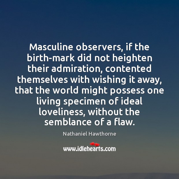 Masculine observers, if the birth-mark did not heighten their admiration, contented themselves 