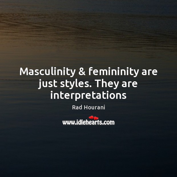Masculinity & femininity are just styles. They are interpretations Rad Hourani Picture Quote