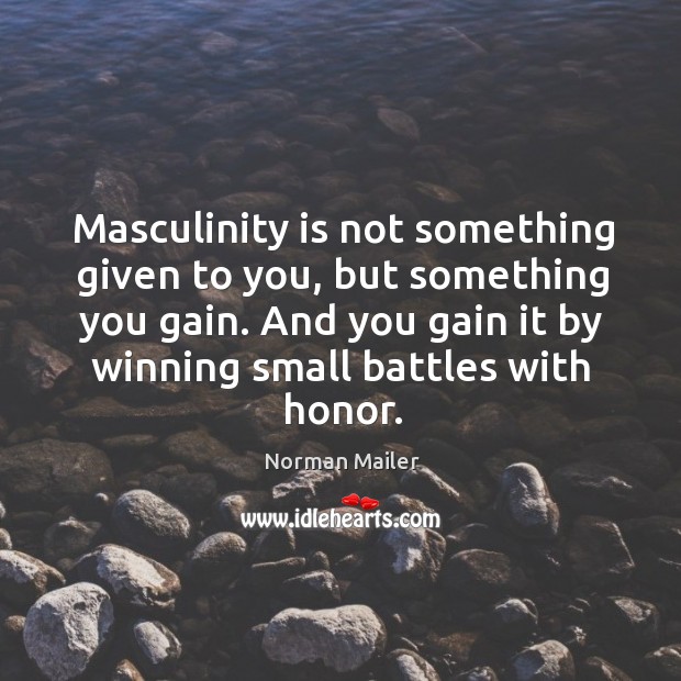 Masculinity is not something given to you, but something you gain. Image