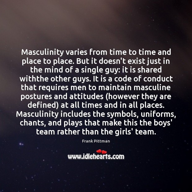 Masculinity varies from time to time and place to place. But it Image