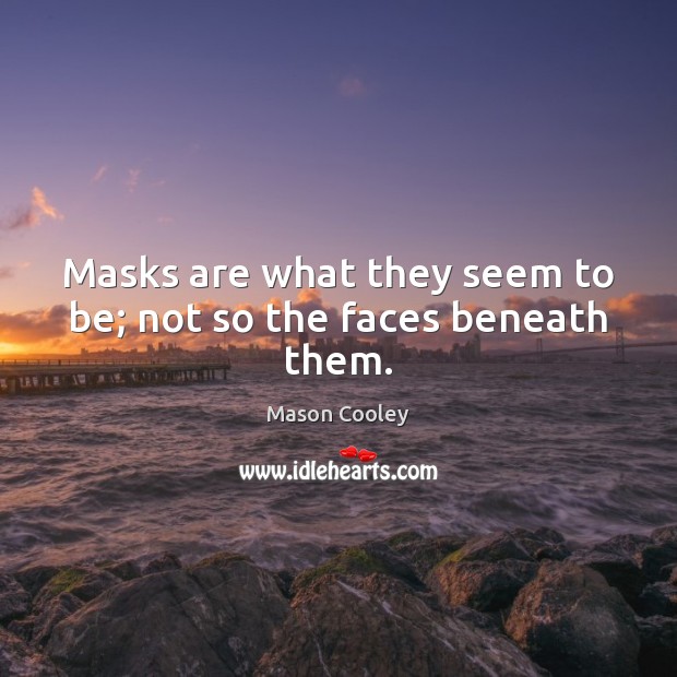 Masks are what they seem to be; not so the faces beneath them. Mason Cooley Picture Quote