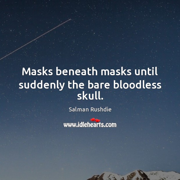 Masks beneath masks until suddenly the bare bloodless skull. Salman Rushdie Picture Quote