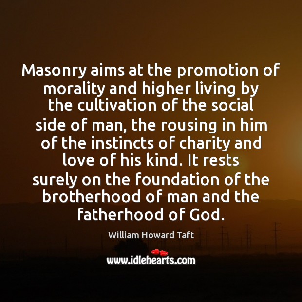 Masonry aims at the promotion of morality and higher living by the William Howard Taft Picture Quote