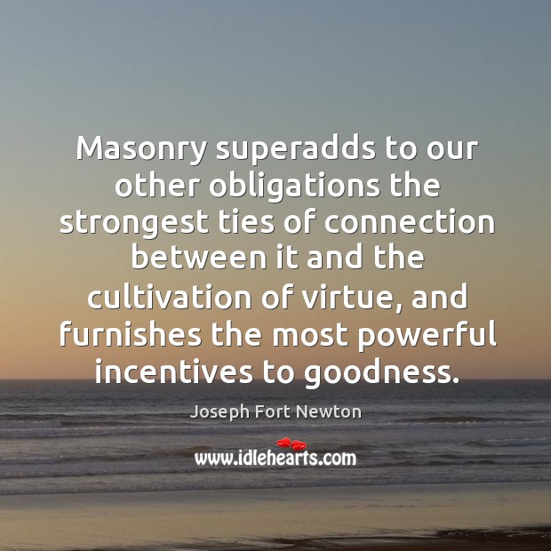 Masonry superadds to our other obligations the strongest ties of connection between Joseph Fort Newton Picture Quote