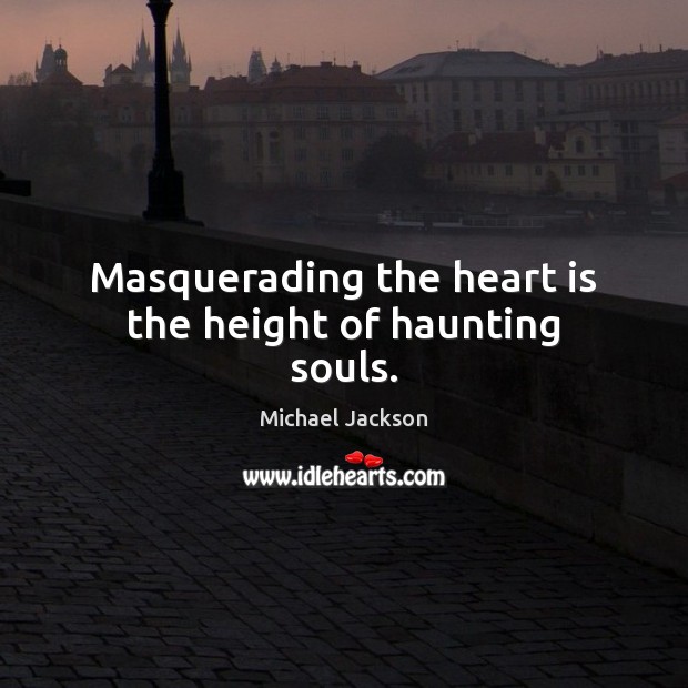Masquerading the heart is the height of haunting souls. Michael Jackson Picture Quote