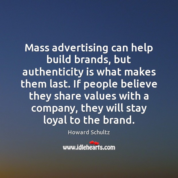 Mass advertising can help build brands, but authenticity is what makes them Howard Schultz Picture Quote