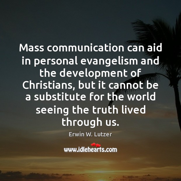 Mass communication can aid in personal evangelism and the development of Christians, Erwin W. Lutzer Picture Quote
