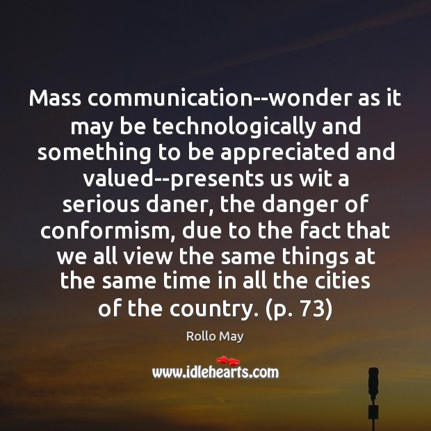 Mass communication–wonder as it may be technologically and something to be appreciated Rollo May Picture Quote