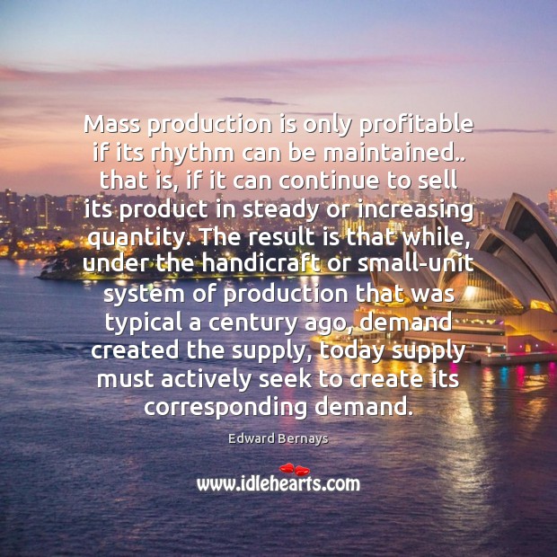 Mass production is only profitable if its rhythm can be maintained.. that Edward Bernays Picture Quote