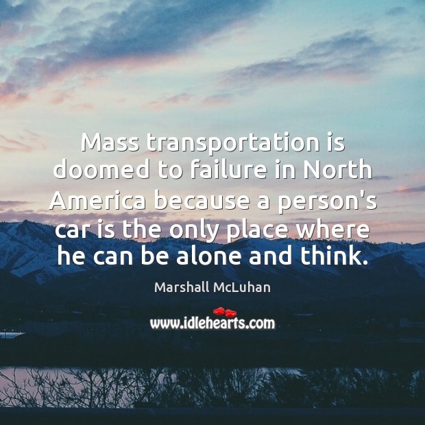 Mass transportation is doomed to failure in North America because a person’s Car Quotes Image