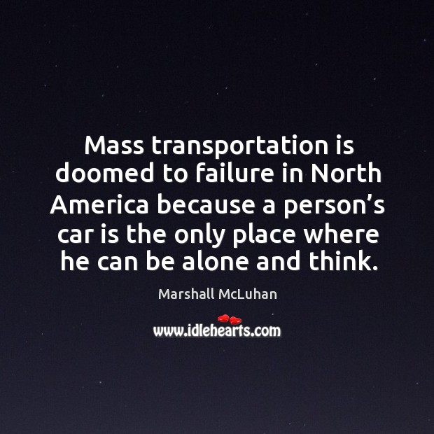 Mass transportation is doomed to failure in north america because a person’s Marshall McLuhan Picture Quote