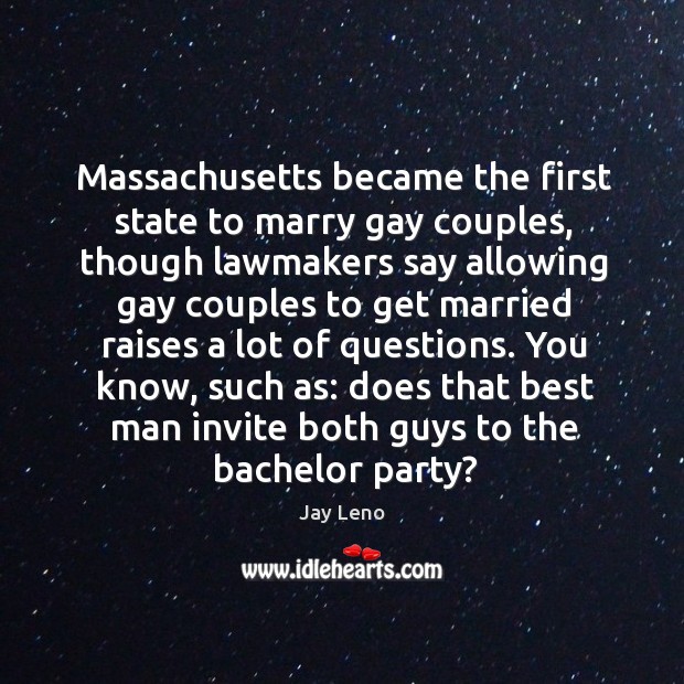 Massachusetts became the first state to marry gay couples, though lawmakers say Jay Leno Picture Quote