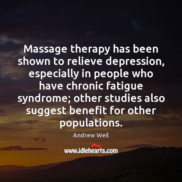 Massage therapy has been shown to relieve depression, especially in people who Andrew Weil Picture Quote