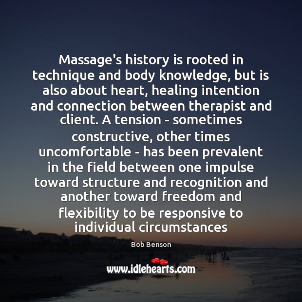 Massage’s history is rooted in technique and body knowledge, but is also Bob Benson Picture Quote