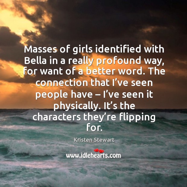 Masses of girls identified with bella in a really profound way Kristen Stewart Picture Quote