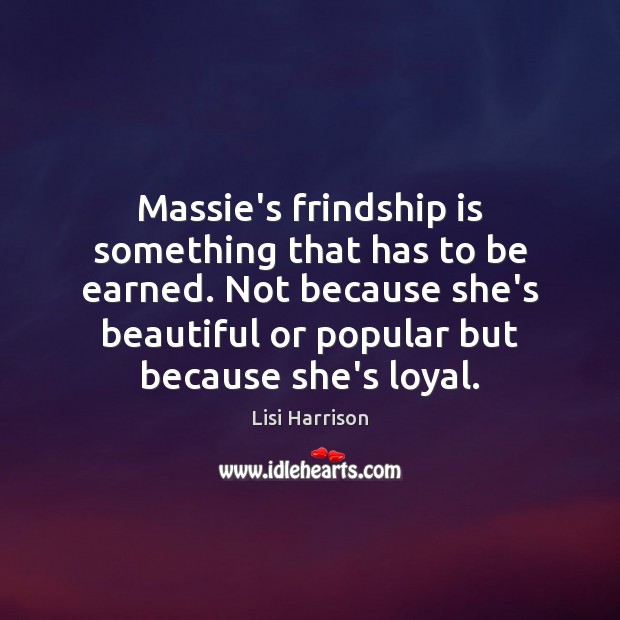 Massie’s frindship is something that has to be earned. Not because she’s Lisi Harrison Picture Quote